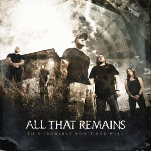 All That Remains : This Probably Won't End Well